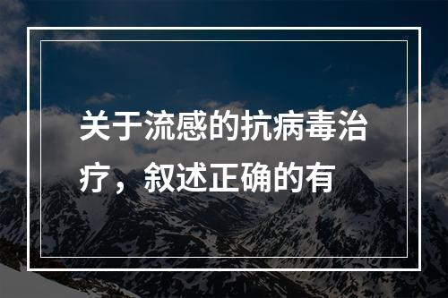 关于流感的抗病毒治疗，叙述正确的有