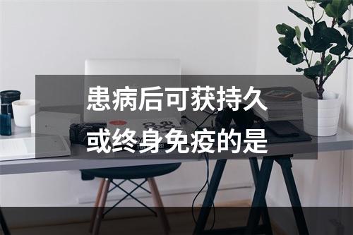 患病后可获持久或终身免疫的是