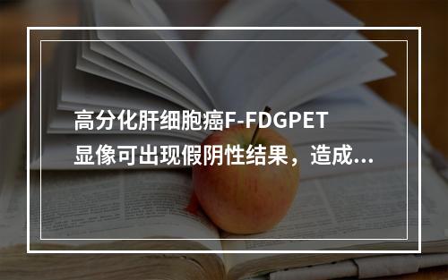 高分化肝细胞癌F-FDGPET显像可出现假阴性结果，造成假阴