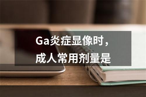 Ga炎症显像时，成人常用剂量是