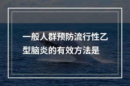 一般人群预防流行性乙型脑炎的有效方法是