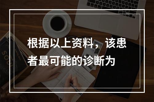 根据以上资料，该患者最可能的诊断为