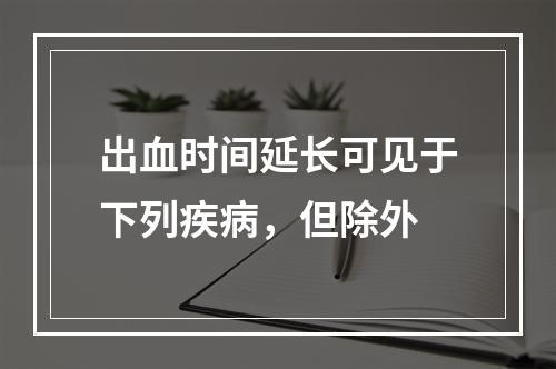 出血时间延长可见于下列疾病，但除外