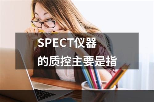 SPECT仪器的质控主要是指