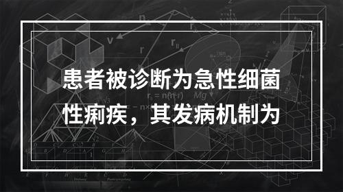 患者被诊断为急性细菌性痢疾，其发病机制为