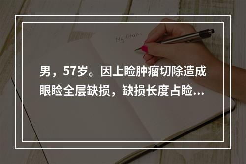 男，57岁。因上睑肿瘤切除造成眼睑全层缺损，缺损长度占睑缘长