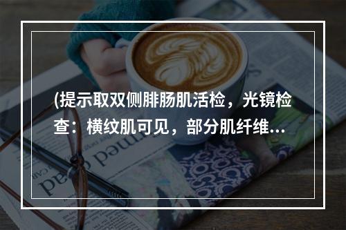 (提示取双侧腓肠肌活检，光镜检查：横纹肌可见，部分肌纤维萎缩