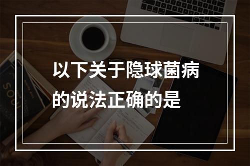 以下关于隐球菌病的说法正确的是