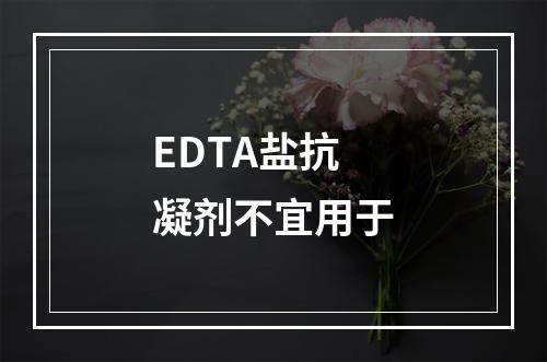 EDTA盐抗凝剂不宜用于