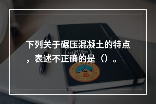 下列关于碾压混凝土的特点，表述不正确的是（）。