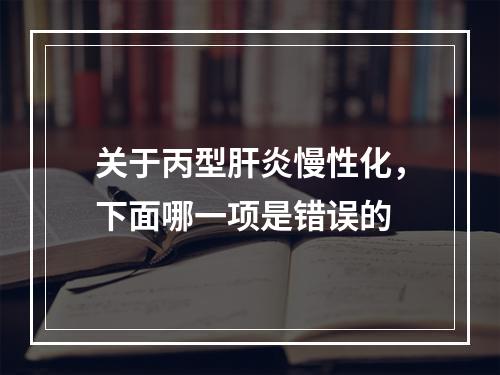 关于丙型肝炎慢性化，下面哪一项是错误的