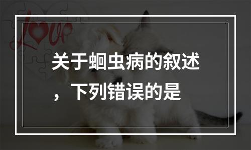 关于蛔虫病的叙述，下列错误的是