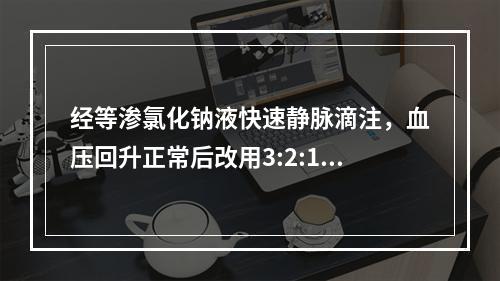 经等渗氯化钠液快速静脉滴注，血压回升正常后改用3:2:1液体