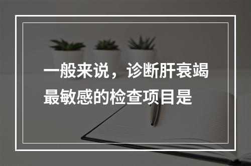 一般来说，诊断肝衰竭最敏感的检查项目是