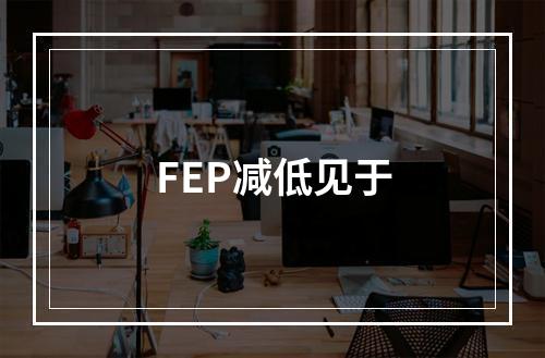 FEP减低见于