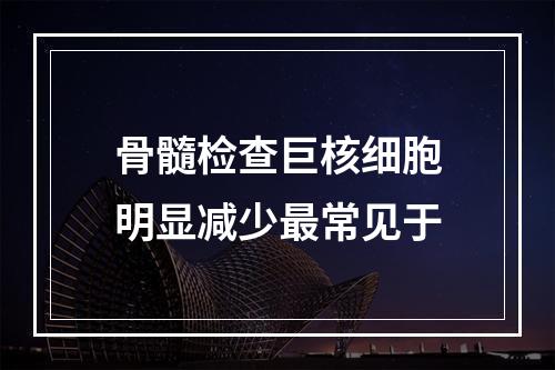 骨髓检查巨核细胞明显减少最常见于