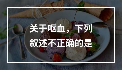 关于呕血，下列叙述不正确的是