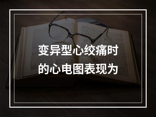 变异型心绞痛时的心电图表现为