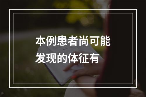 本例患者尚可能发现的体征有