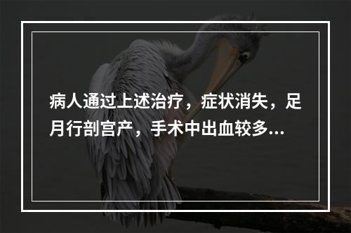 病人通过上述治疗，症状消失，足月行剖宫产，手术中出血较多，输