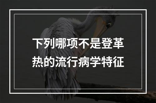 下列哪项不是登革热的流行病学特征