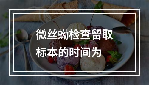 微丝蚴检查留取标本的时间为