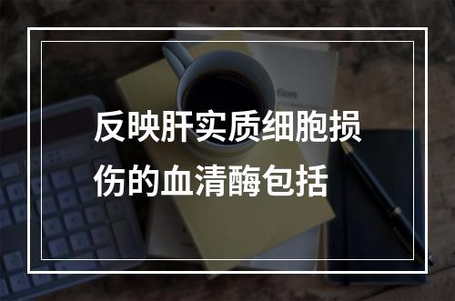 反映肝实质细胞损伤的血清酶包括