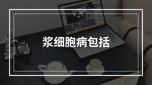 浆细胞病包括