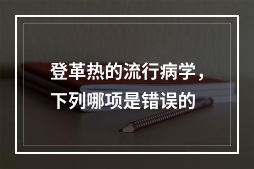 登革热的流行病学，下列哪项是错误的