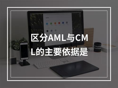 区分AML与CML的主要依据是