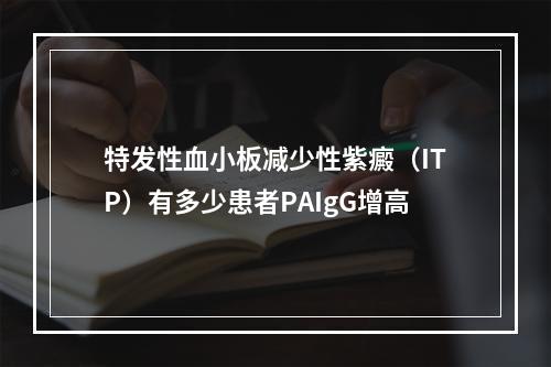 特发性血小板减少性紫癜（ITP）有多少患者PAIgG增高