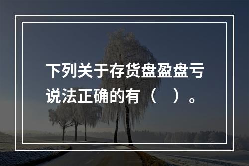 下列关于存货盘盈盘亏说法正确的有（　）。