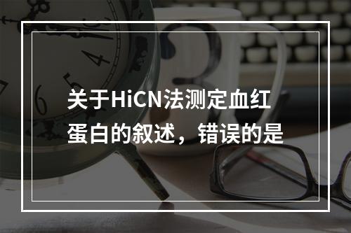 关于HiCN法测定血红蛋白的叙述，错误的是