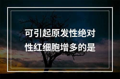 可引起原发性绝对性红细胞增多的是