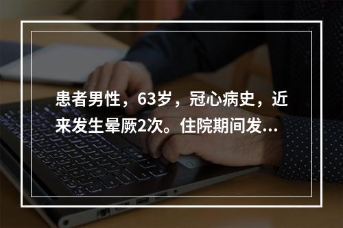 患者男性，63岁，冠心病史，近来发生晕厥2次。住院期间发生阿