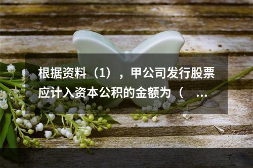 根据资料（1），甲公司发行股票应计入资本公积的金额为（　）万