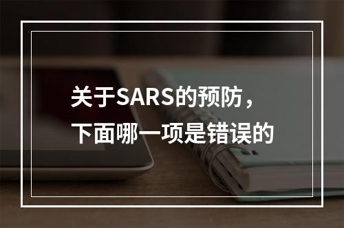 关于SARS的预防，下面哪一项是错误的