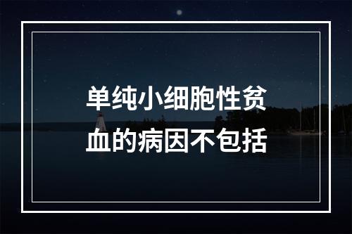 单纯小细胞性贫血的病因不包括