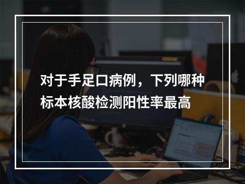 对于手足口病例，下列哪种标本核酸检测阳性率最高