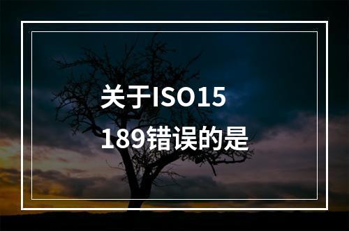 关于ISO15189错误的是