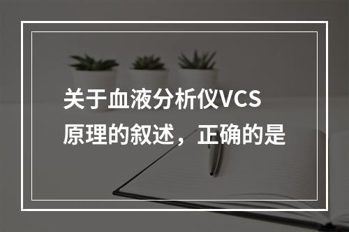 关于血液分析仪VCS原理的叙述，正确的是