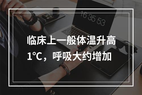 临床上一般体温升高1℃，呼吸大约增加