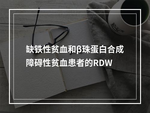 缺铁性贫血和β珠蛋白合成障碍性贫血患者的RDW