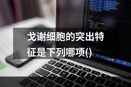 戈谢细胞的突出特征是下列哪项()