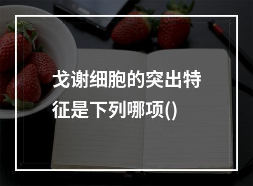 戈谢细胞的突出特征是下列哪项()