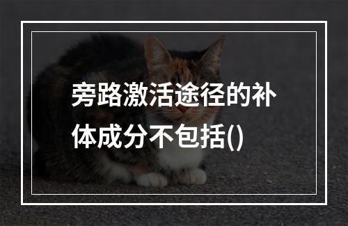 旁路激活途径的补体成分不包括()