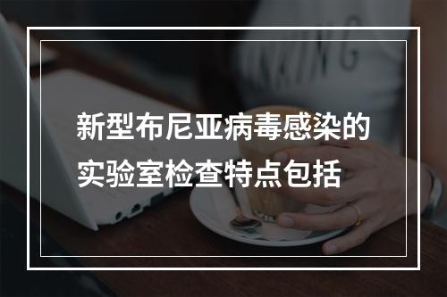 新型布尼亚病毒感染的实验室检查特点包括