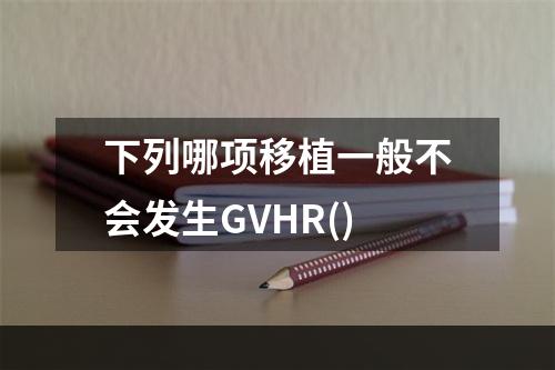 下列哪项移植一般不会发生GVHR()