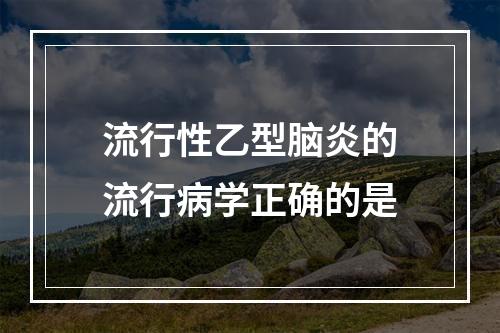 流行性乙型脑炎的流行病学正确的是