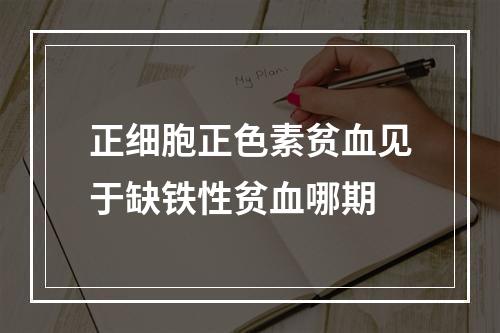 正细胞正色素贫血见于缺铁性贫血哪期